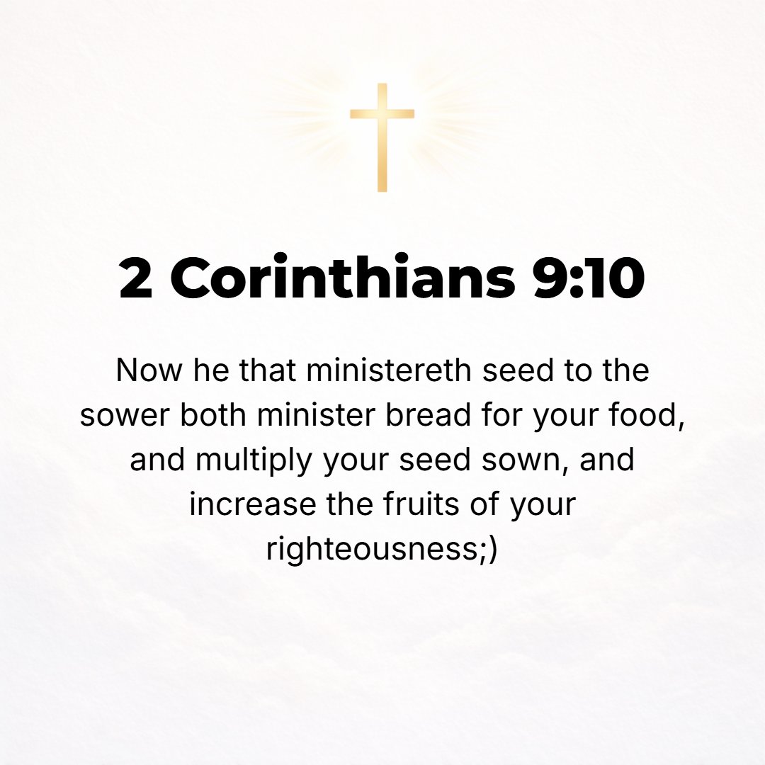 2 Corinthians 9:10 - And [God] Who provides seed for the sower and bread for eating will also provide and multiply your [resources for] sowing and increase the fruits of your rig...