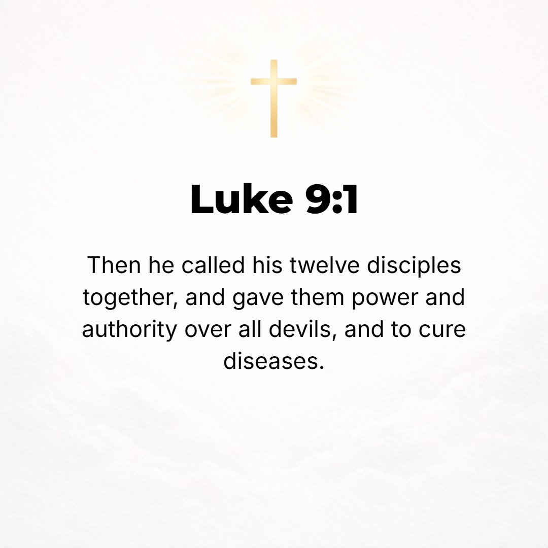 Luke 9:1 - THEN JESUS called together the Twelve [apostles] and gave them power and authority over all demons, and to cure diseases