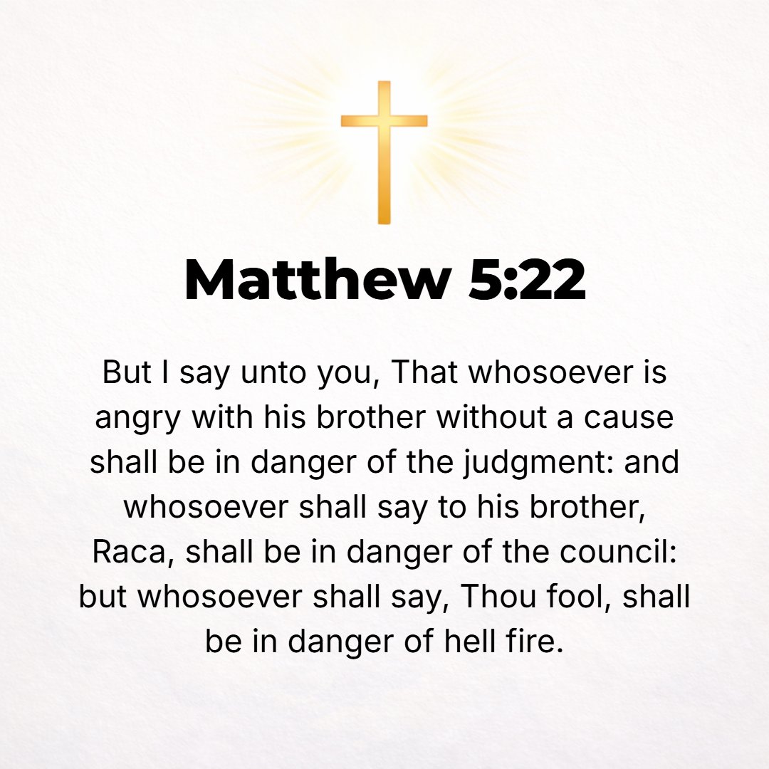 Matthew 5:22 - But I say to you that everyone who continues to be angry with his brother or harbors malice (enmity of heart) against him shall be liable to and unable to es...