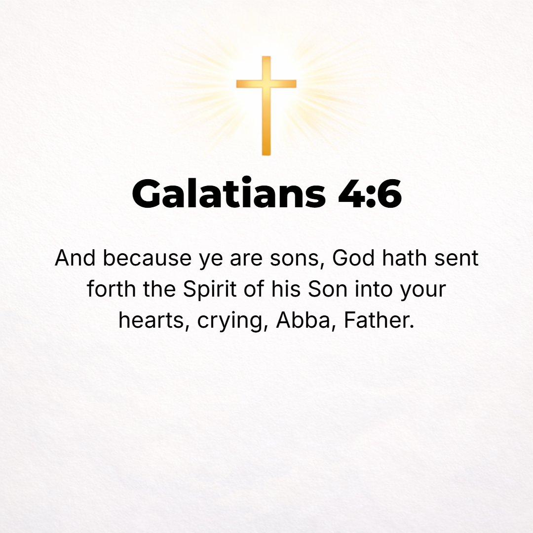 Galatians 4:6 - And because you [really] are [His] sons, God has sent the [Holy] Spirit of His Son into our hearts, crying, Abba (Father)! Father!