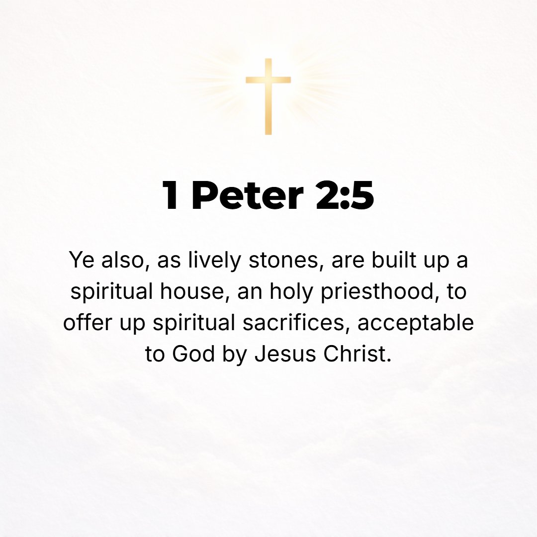 1 Peter 2:5 - [Come] and, like living stones, be yourselves built [into] a spiritual house, for a holy (dedicated, consecrated) priesthood, to offer up [those] spiritual s...