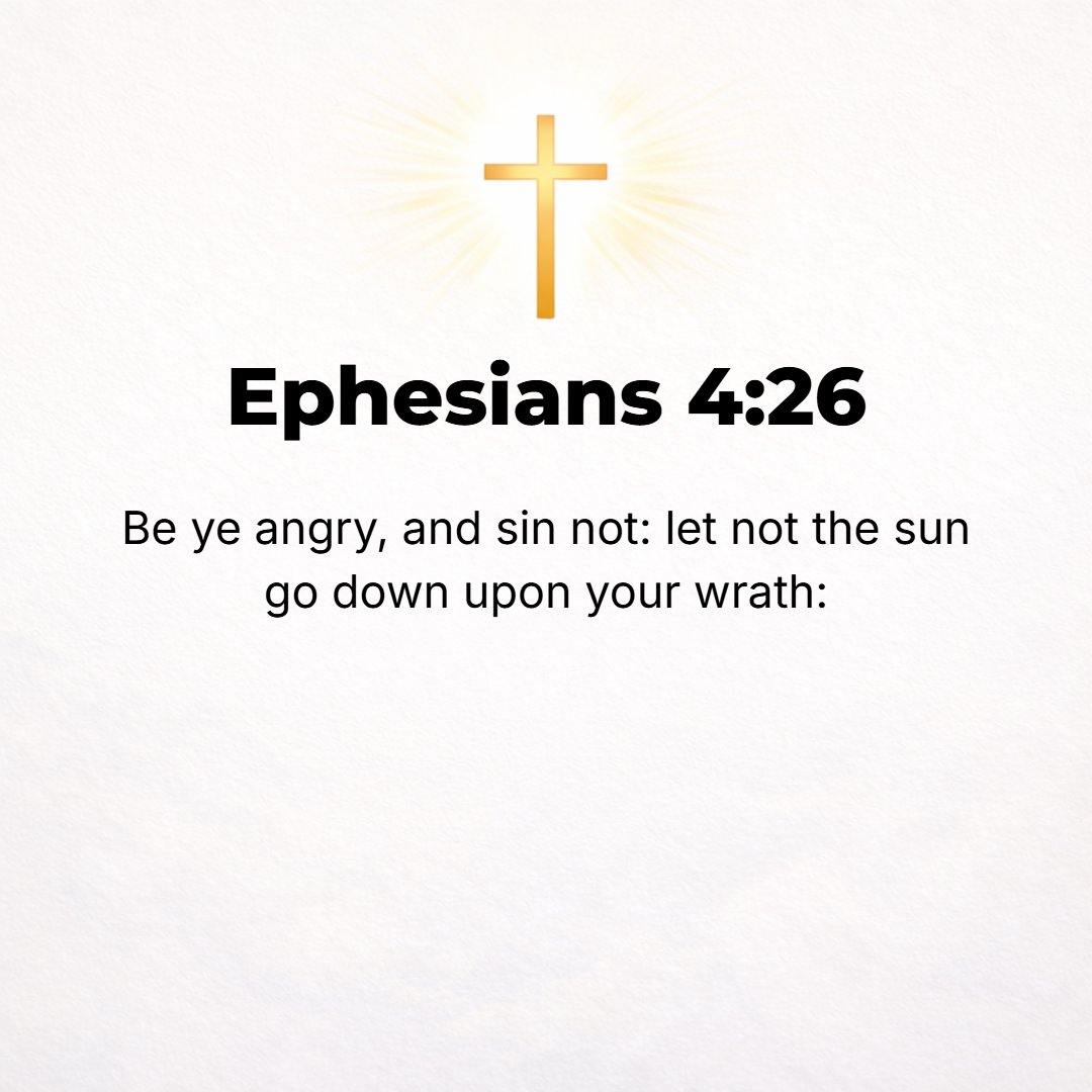 Ephesians 4:26 - When angry, do not sin; do not ever let your wrath (your exasperation, your fury or indignation) last until the sun goes down.