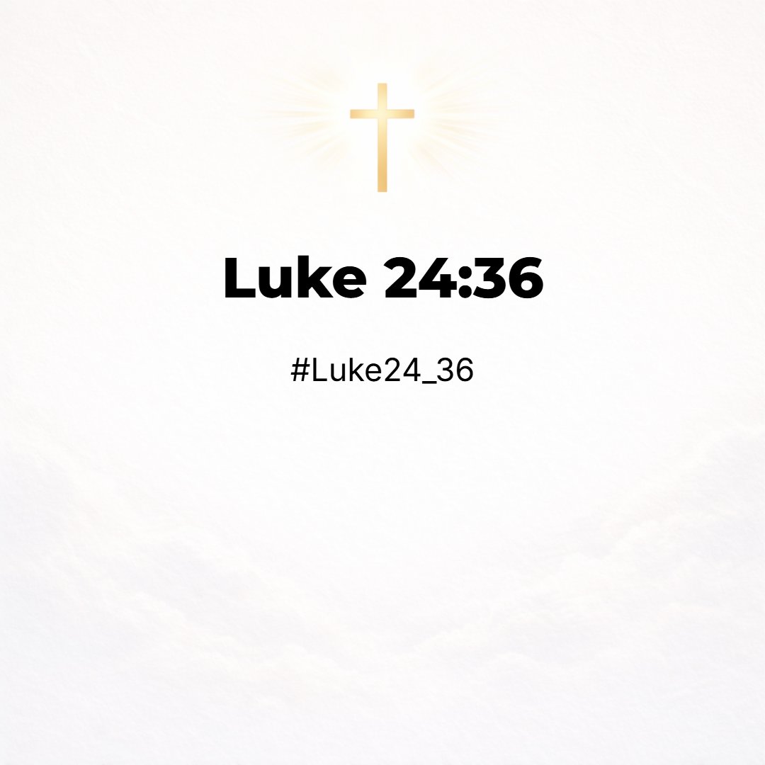 Luke 24:36 - And as they thus spake, Jesus himself stood in the midst of them, and saith unto them, Peace be unto you.