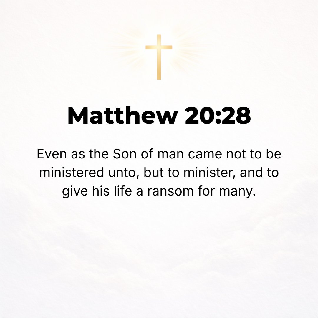 Matthew 20:28 - Just as the Son of Man came not to be waited on but to serve, and to give His life as a ransom for many [the price paid to set them free].