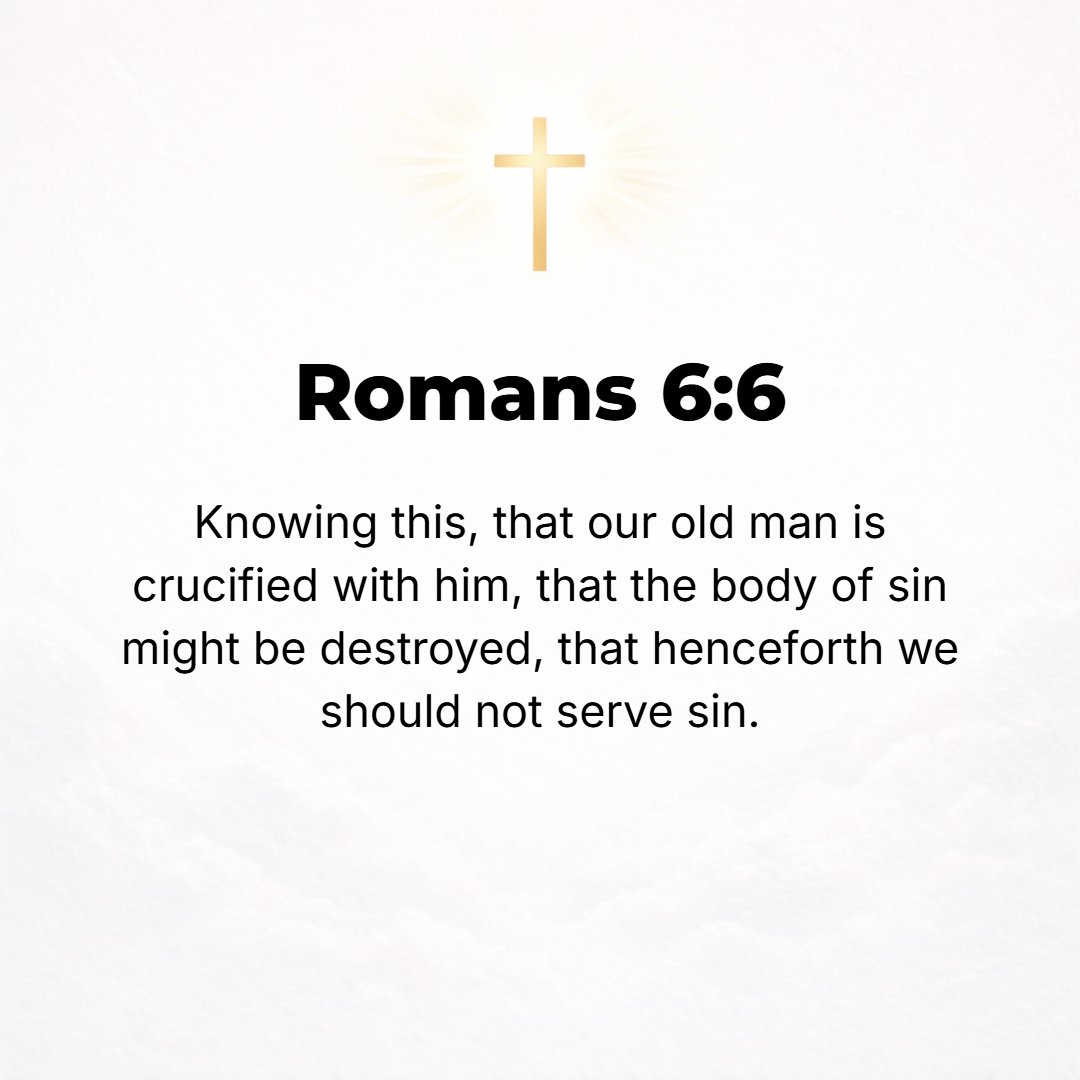 Romans 6:6 - We know that our old (unrenewed) self was nailed to the cross with Him in order that [our] body [which is the instrument] of sin might be made ineffective an...