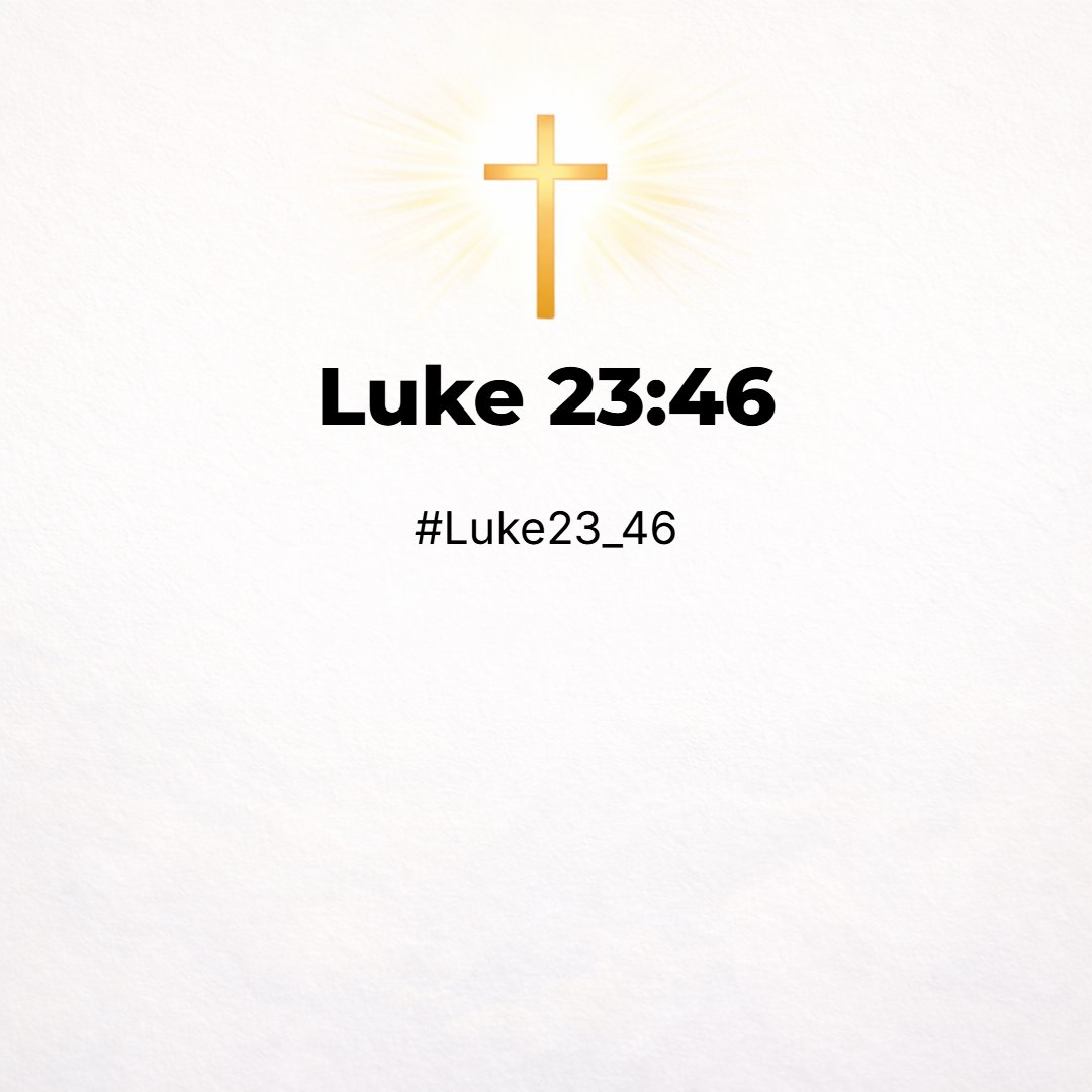 Luke 23:46 - And when Jesus had cried with a loud voice, he said, Father, into thy hands I commend my spirit: and having said thus, he gave up the ghost.