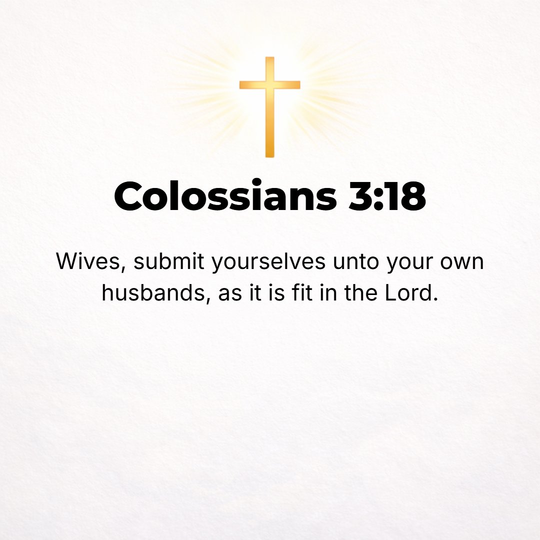 Colossians 3:18 - Wives, be subject to your husbands [subordinate and adapt yourselves to them], as is right and fitting and your proper duty in the Lord.