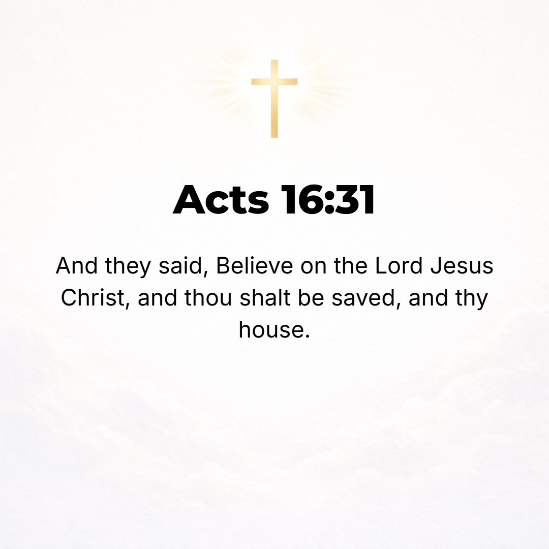 Acts 16:31 - And they answered, Believe in the Lord Jesus Christ [give yourself up to Him, take yourself out of your own keeping and entrust yourself into His keeping] an...