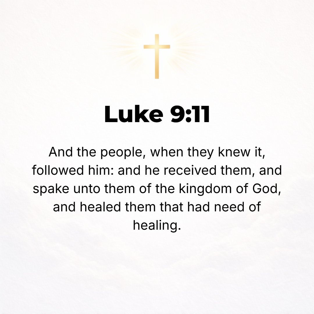 Luke 9:11 - But when the crowds learned of it, [they] followed Him; and He welcomed them and talked to them about the kingdom of God, and healed those who needed restora...