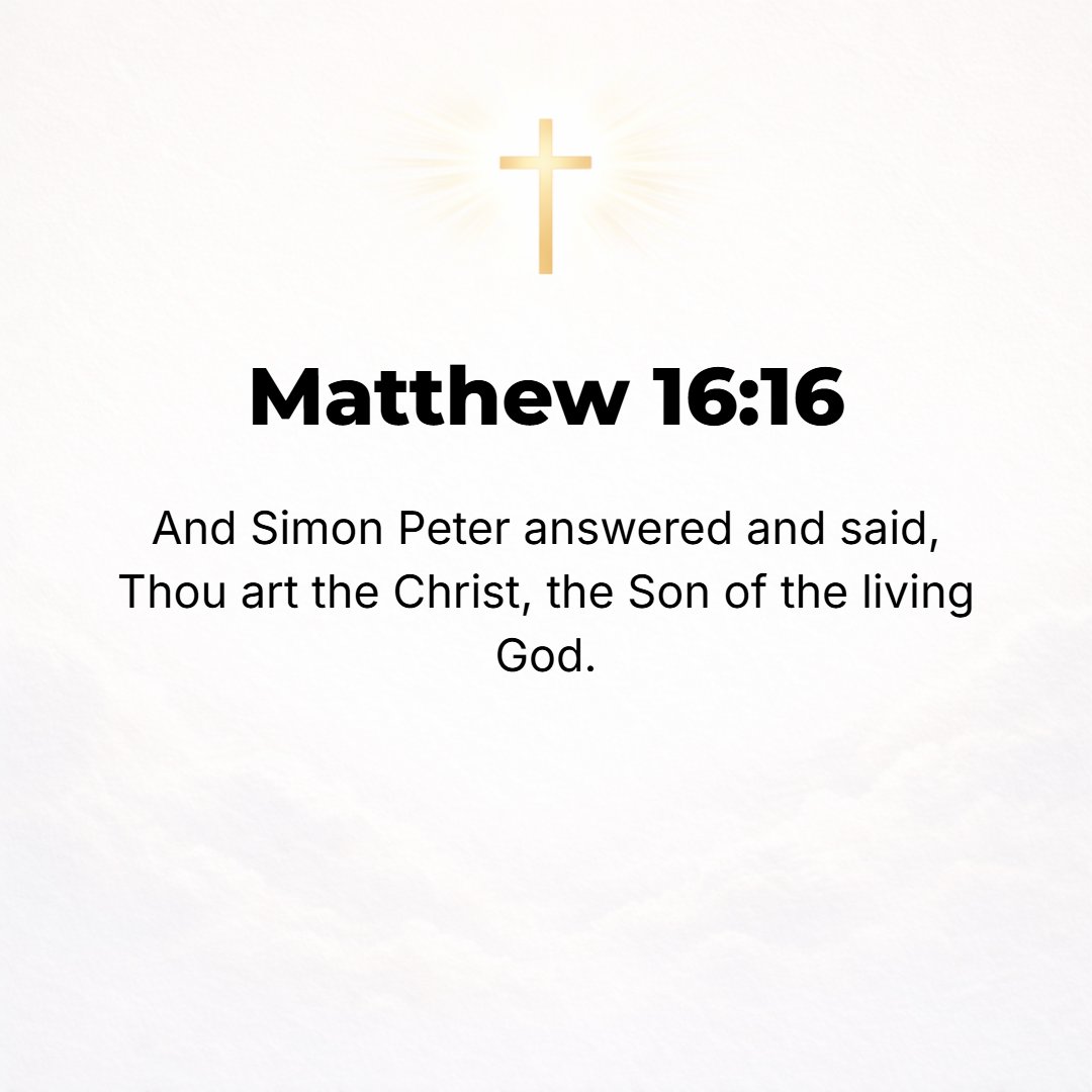 Matthew 16:16 - Simon Peter replied, You are the Christ, the Son of the living God.
