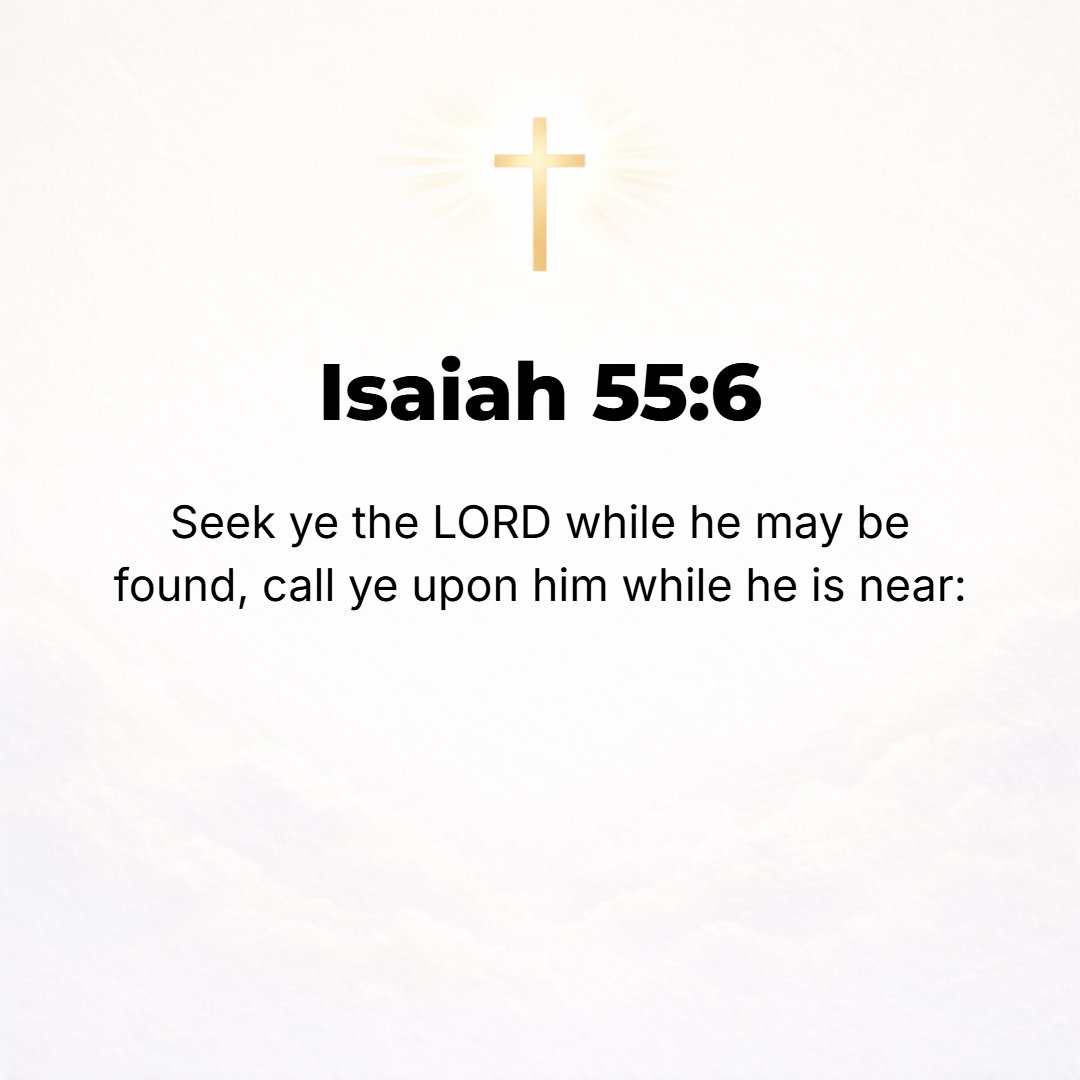 Isaiah 55:6 - Seek, inquire for, and require the Lord while He may be found [claiming Him by necessity and by right]; call upon Him while He is near.