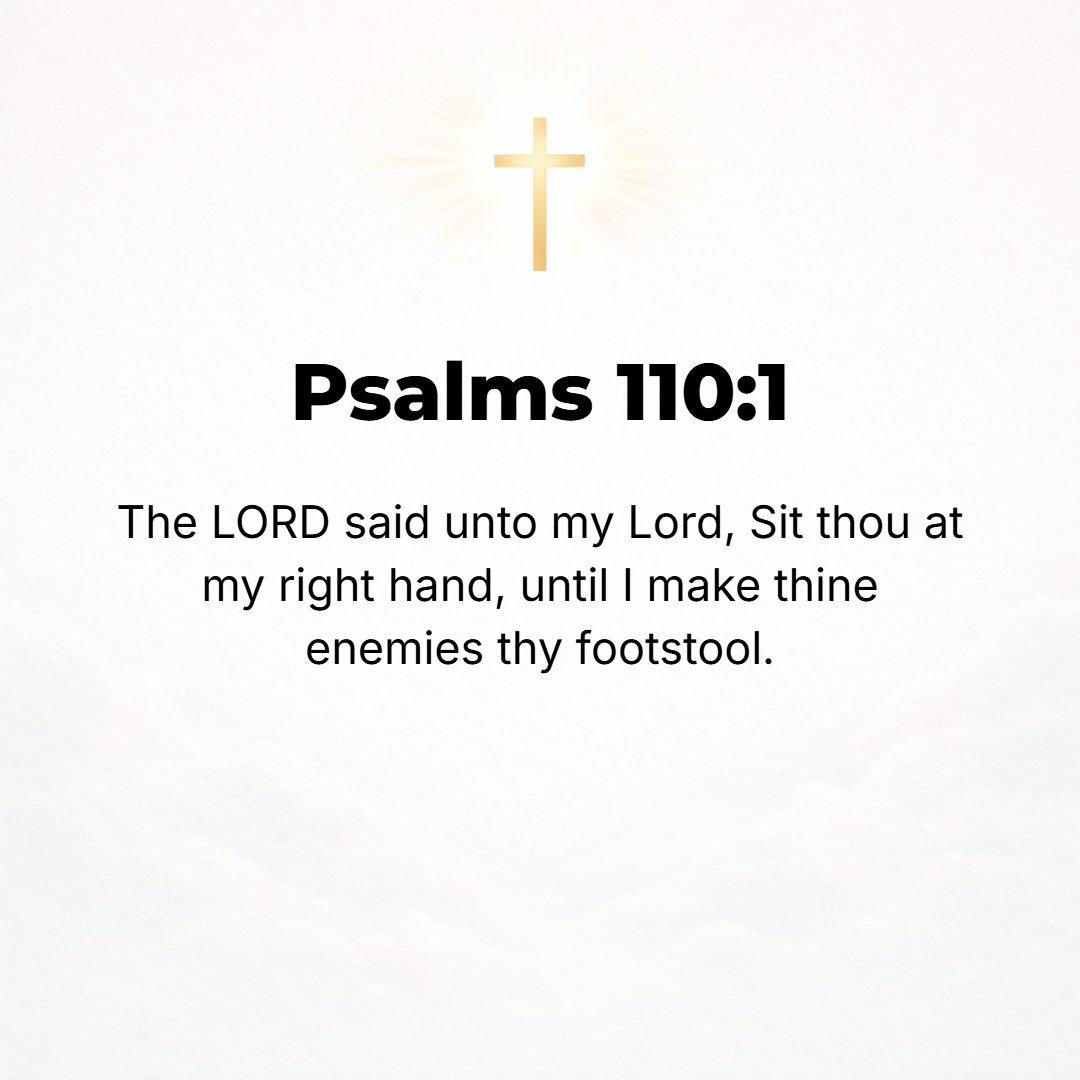Psalms 110:1 - A Psalm of David. THE LORD (God) says to my Lord (the Messiah), Sit at My right hand, until I make Your adversaries Your footstool. [Matt. 26:64; Acts 2:34; ...