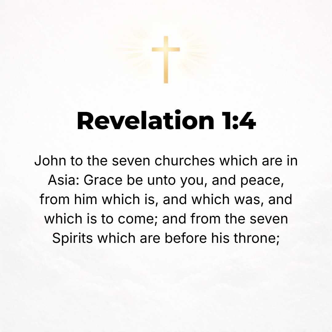 Revelation 1:4 - John to the seven assemblies (churches) that are in Asia: May grace (God's unmerited favor) be granted to you and spiritual peace (the peace of Christ's king...