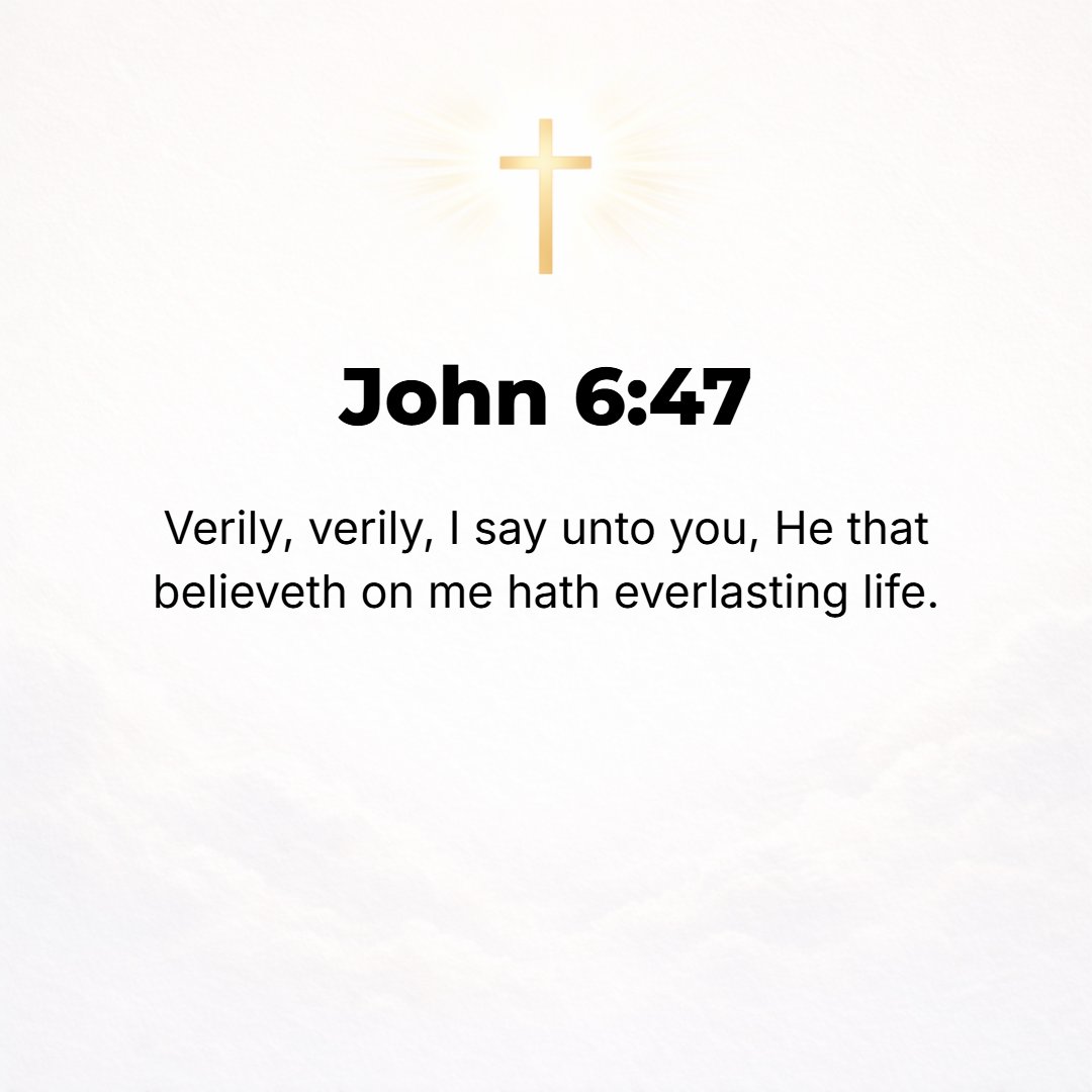 John 6:47 - I assure you, most solemnly I tell you, he who believes in Me [who adheres to, trusts in, relies on, and has faith in Me] has (now possesses) eternal life.