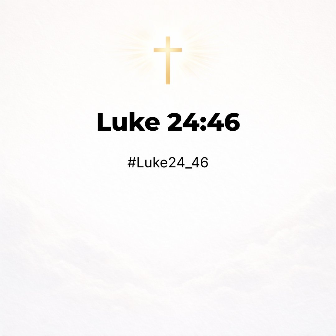 Luke 24:46 - And said unto them, Thus it is written, and thus it behoved Christ to suffer, and to rise from the dead the third day: