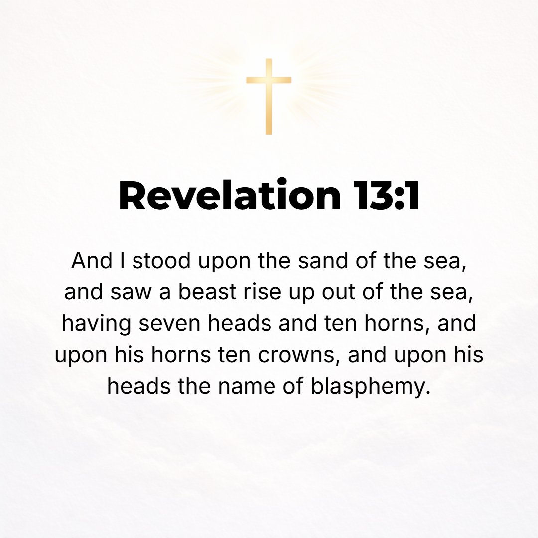 Revelation 13:1 - [AS] I stood on the sandy beach, I saw a beast coming up out of the sea with ten horns and seven heads. On his horns he had ten royal crowns (diadems) and bl...
