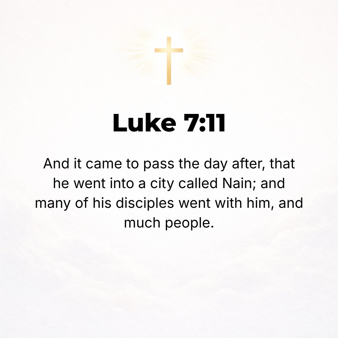 Luke 7:11 - Soon afterward, Jesus went to a town called Nain, and His disciples and a great throng accompanied Him.