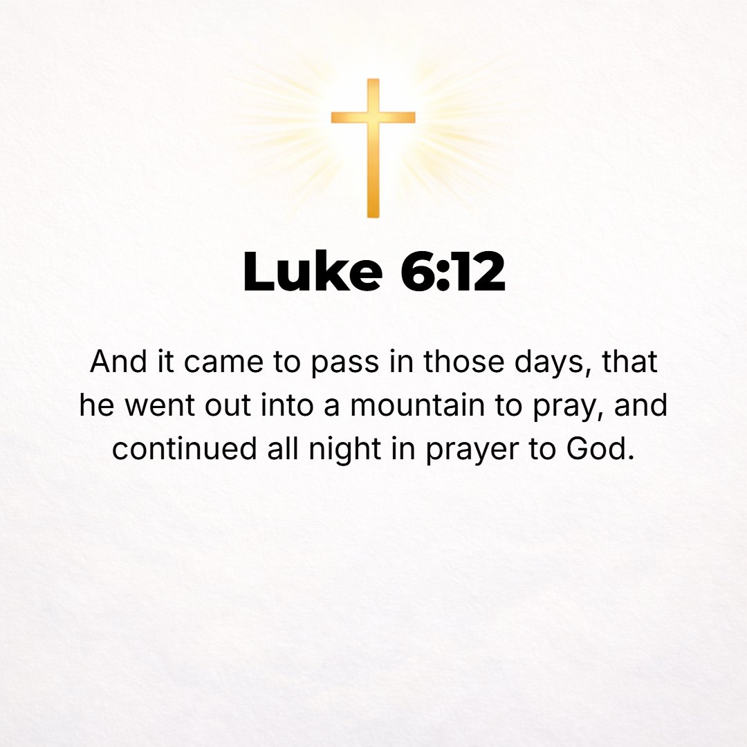 Luke 6:12 - Now in those days it occurred that He went up into a mountain to pray, and spent the whole night in prayer to God.
