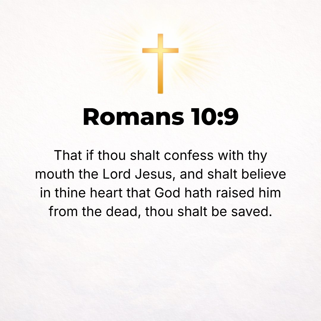 Romans 10:9 - Because if you acknowledge and confess with your lips that Jesus is Lord and in your heart believe (adhere to, trust in, and rely on the truth) that God rais...