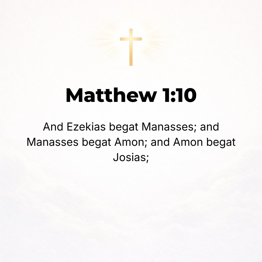 Matthew 1:10 - Hezekiah the father of Manasseh, Manasseh the father of Amon, Amon the father of Josiah,