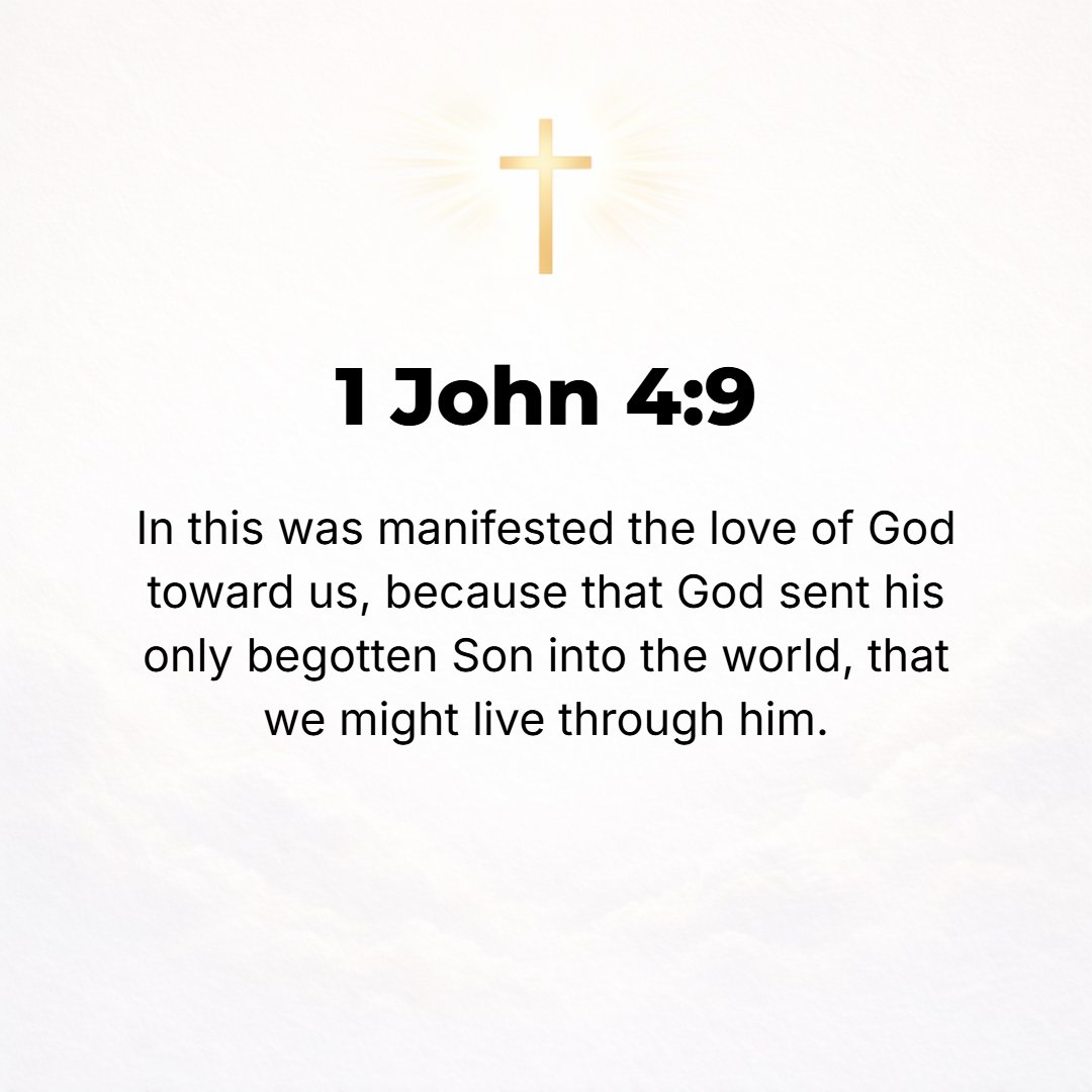 1 John 4:9 - In this the love of God was made manifest (displayed) where we are concerned: in that God sent His Son, the only begotten or unique [Son], into the world so ...