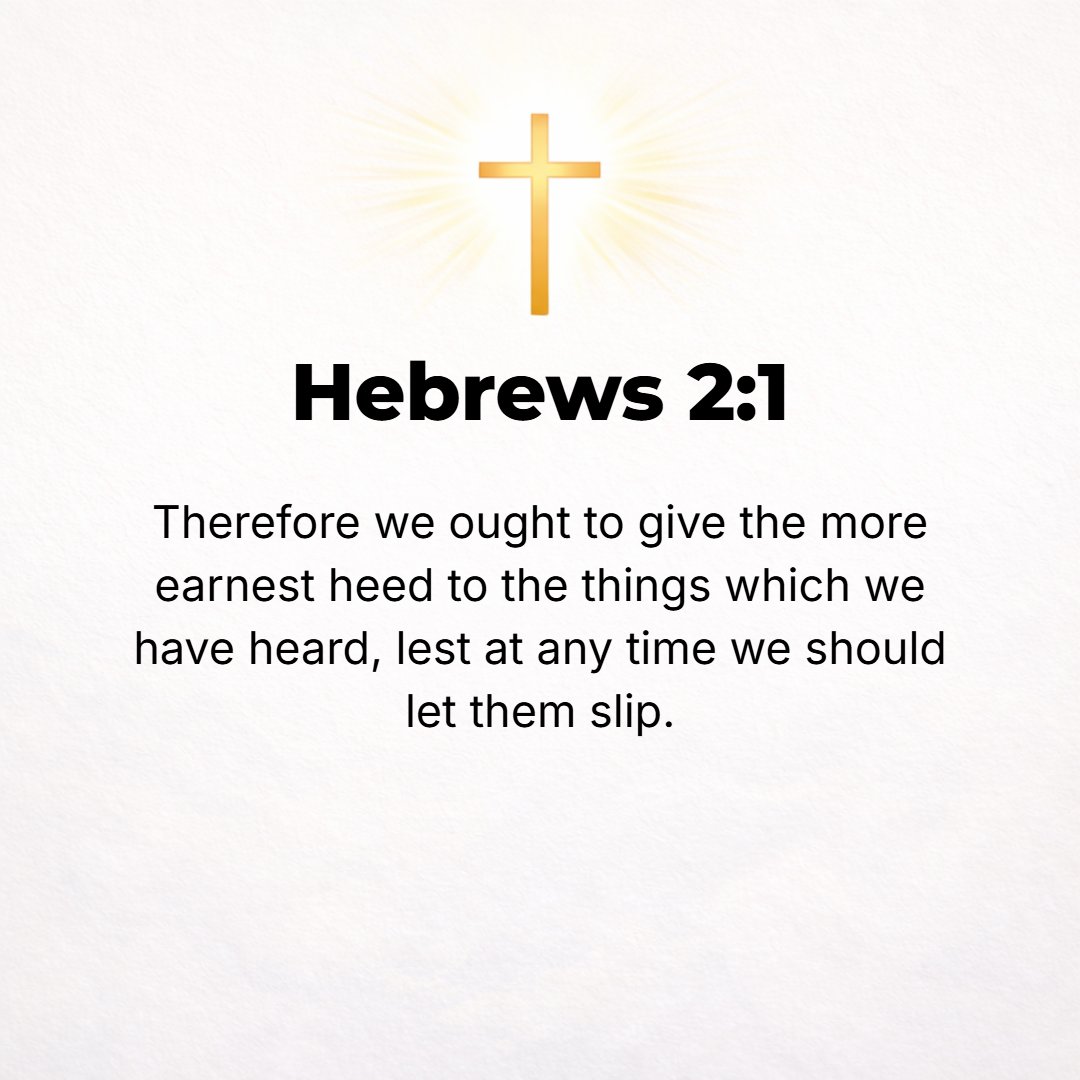 Hebrews 2:1 - SINCE ALL this is true, we ought to pay much closer attention than ever to the truths that we have heard, lest in any way we drift past [them] and slip away.