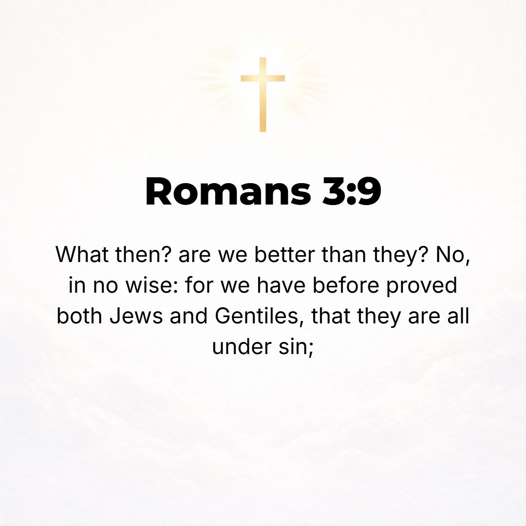 Romans 3:9 - Well then, are we [Jews] superior and better off than they? No, not at all. We have already charged that all men, both Jews and Greeks (Gentiles), are under ...