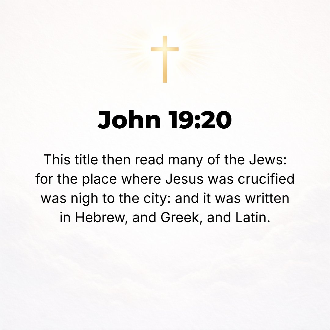 John 19:20 - And many of the Jews read this title, for the place where Jesus was crucified was near the city, and it was written in Hebrew, in Latin, [and] in Greek.