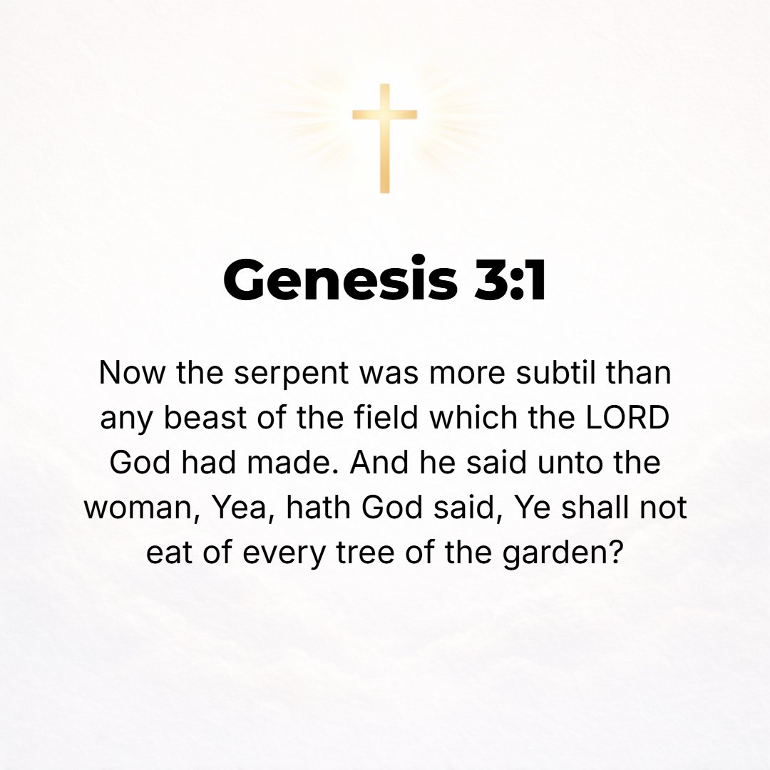 Genesis 3:1 - NOW THE serpent was more subtle and crafty than any living creature of the field which the Lord God had made. And he [Satan] said to the woman, Can it really...