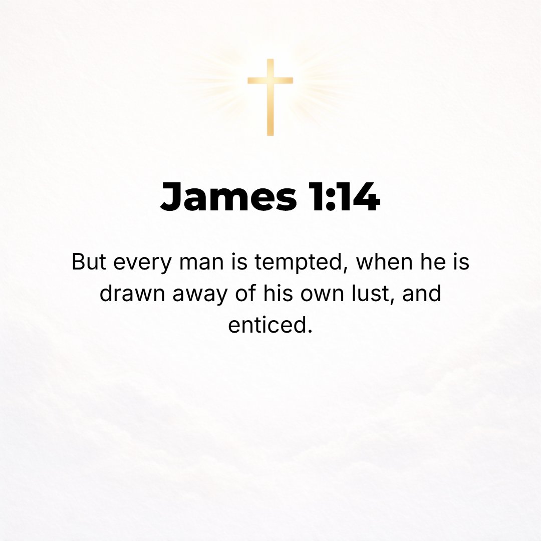 James 1:14 - But every person is tempted when he is drawn away, enticed and baited by his own evil desire (lust, passions).