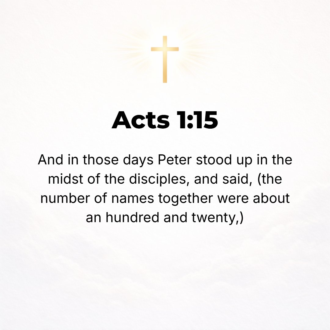 Acts 1:15 - Now on one of those days Peter arose among the brethren, the whole number of whom gathered together was about a hundred and twenty.
