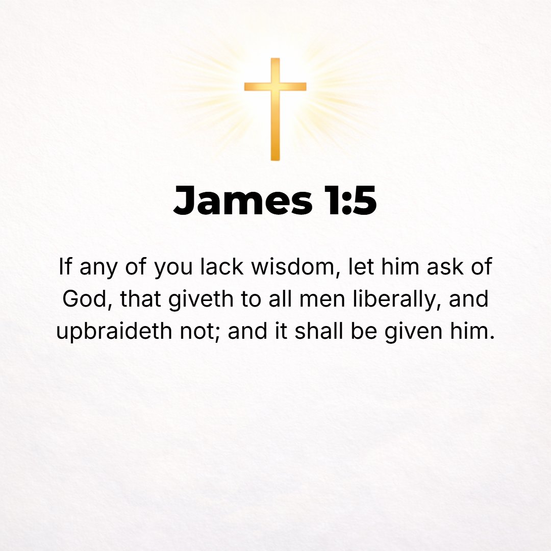 James 1:5 - If any of you is deficient in wisdom, let him ask of the giving God [Who gives] to everyone liberally and ungrudgingly, without reproaching or faultfinding, ...