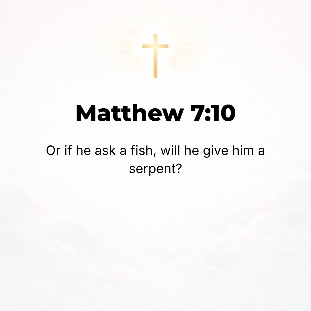 Matthew 7:10 - Or if he asks for a fish, will hand him a serpent?