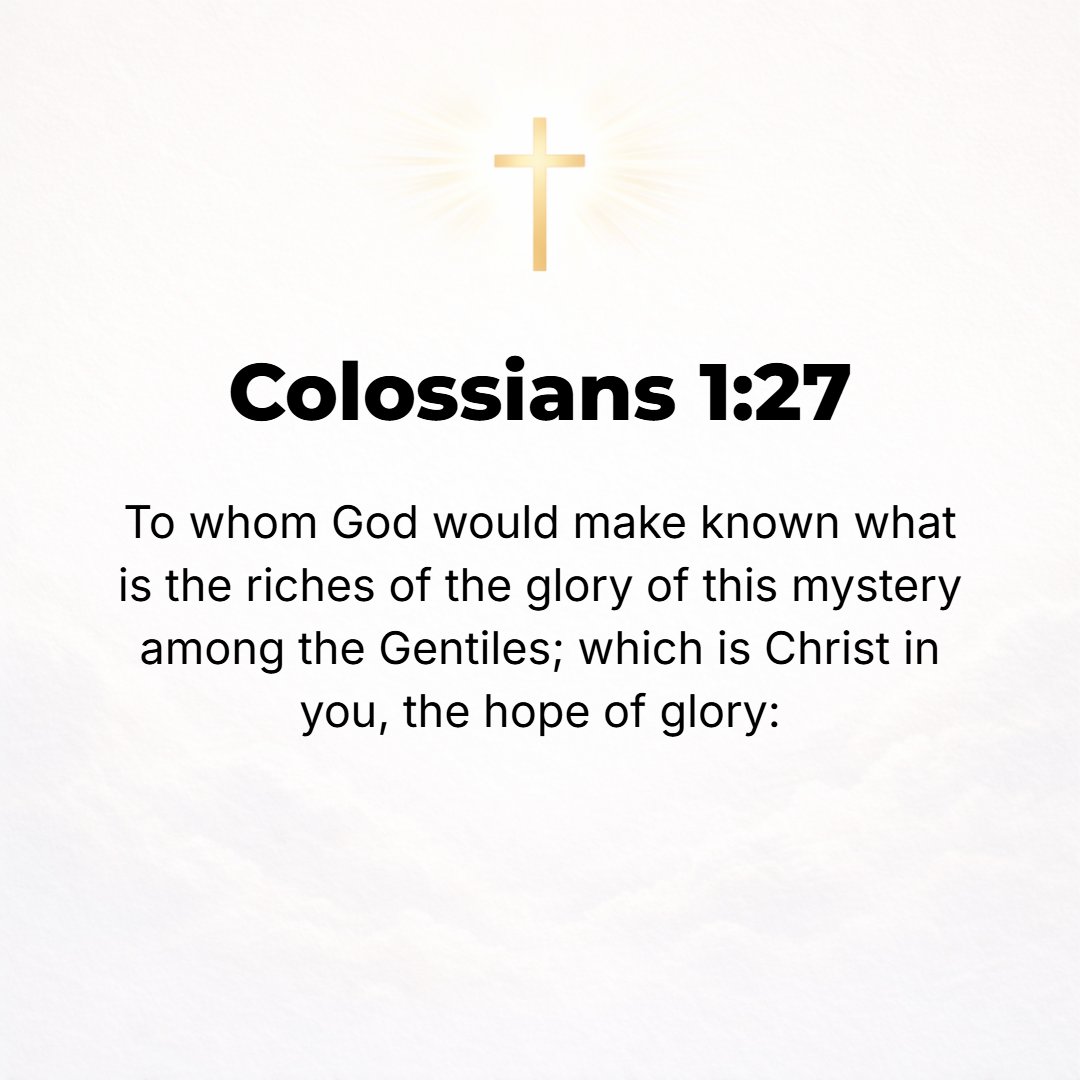 Colossians 1:27 - To whom God was pleased to make known how great for the Gentiles are the riches of the glory of this mystery, which is Christ within and among you, the Hope ...
