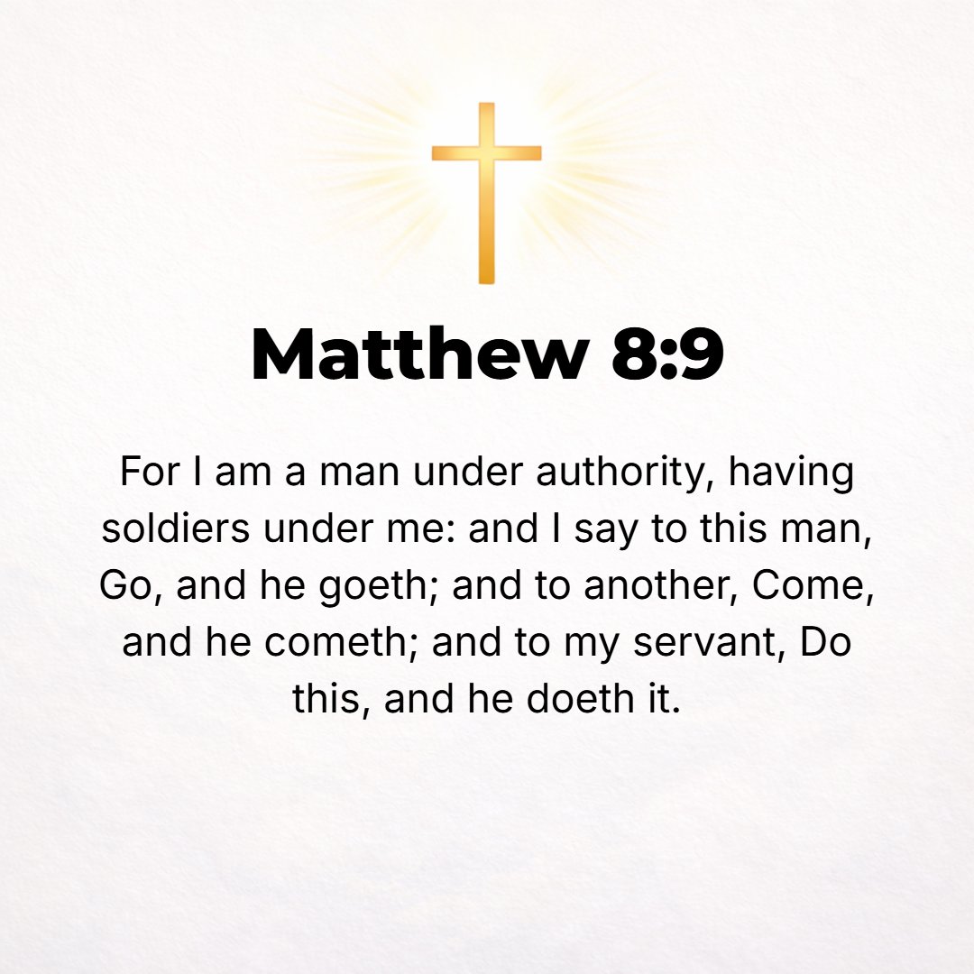 Matthew 8:9 - For I also am a man subject to authority, with soldiers subject to me. And I say to one, Go, and he goes; and to another, Come, and he comes; and to my slave...
