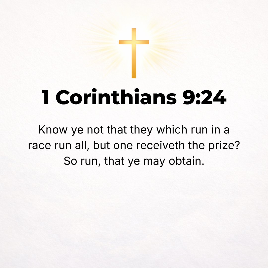 1 Corinthians 9:24 - Do you not know that in a race all the runners compete, but [only] one receives the prize? So run [your race] that you may lay hold [of the prize] and make i...