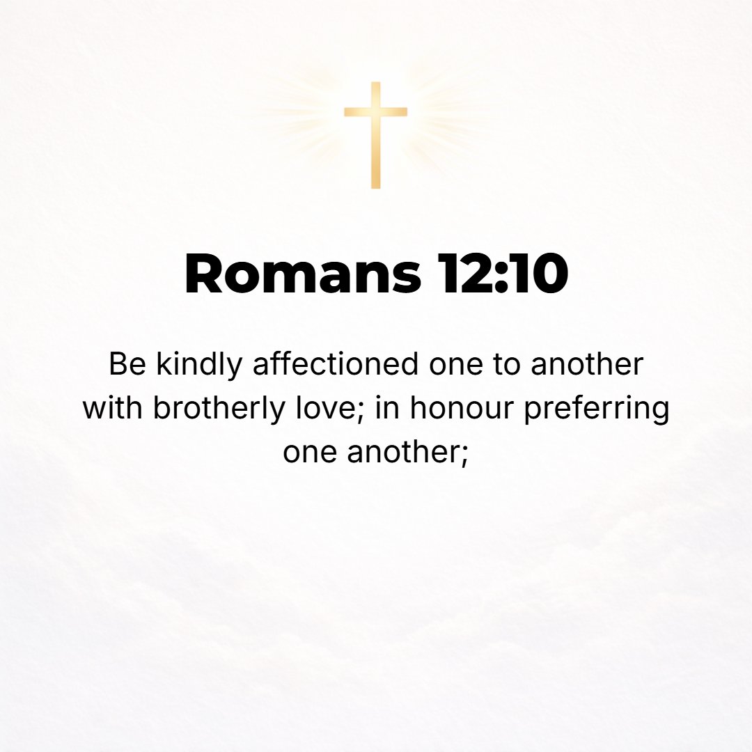 Romans 12:10 - Love one another with brotherly affection [as members of one family], giving precedence and showing honor to one another.