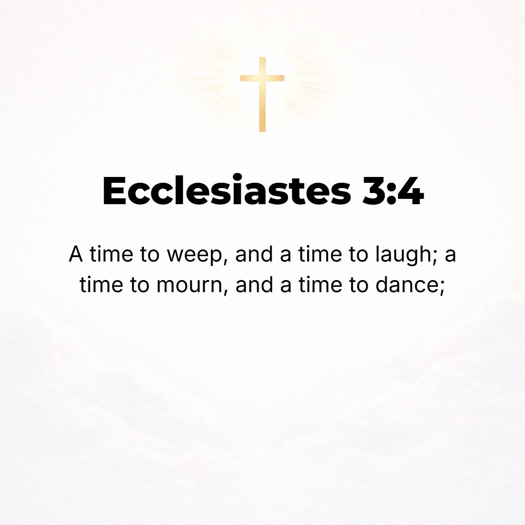 Ecclesiastes 3:4 - A time to weep and a time to laugh, a time to mourn and a time to dance