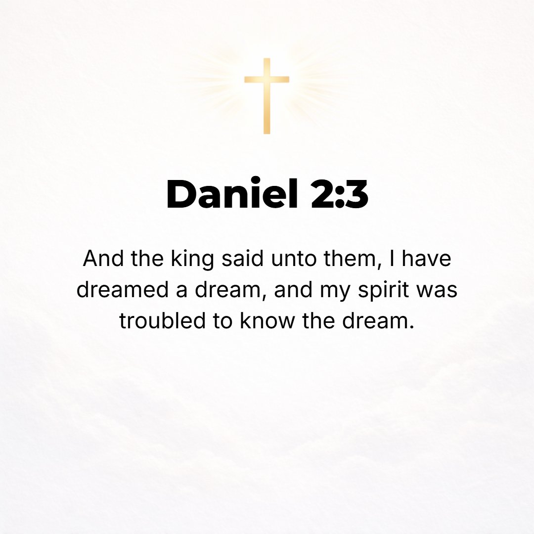Daniel 2:3 - And the king said to them, I had a dream and my spirit is troubled to know the dream.