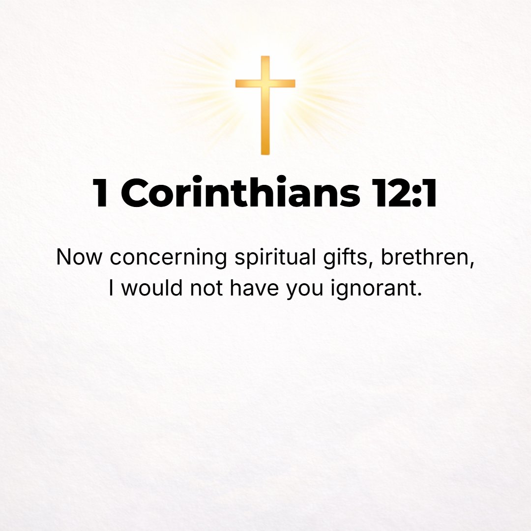 1 Corinthians 12:1 - NOW ABOUT the spiritual gifts (the special endowments of supernatural energy), brethren, I do not want you to be misinformed.