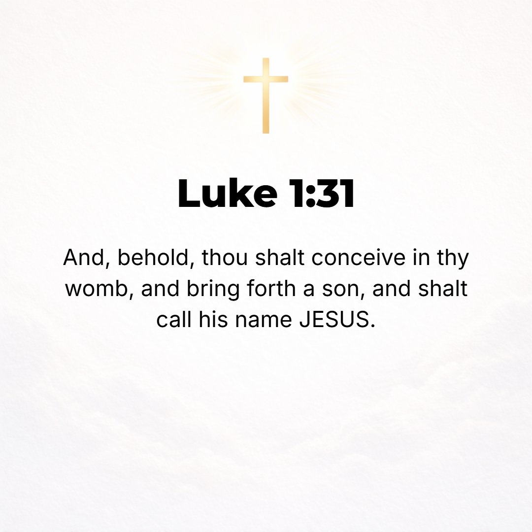 Luke 1:31 - And listen! You will become pregnant and will give birth to a Son, and you shall call His name Jesus.