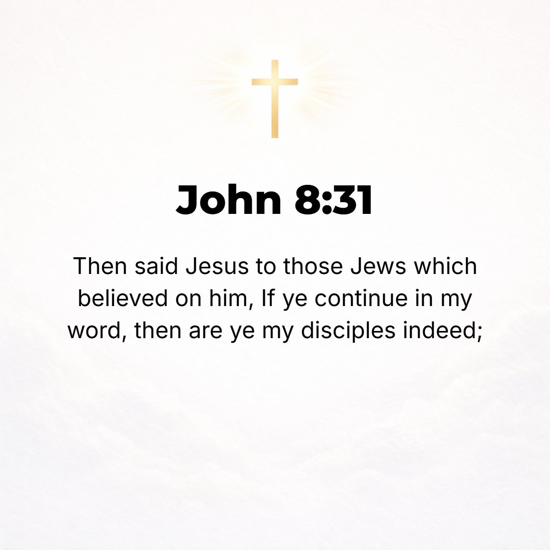 John 8:31 - So Jesus said to those Jews who had believed in Him, If you abide in My word [hold fast to My teachings and live in accordance with them], you are truly My d...