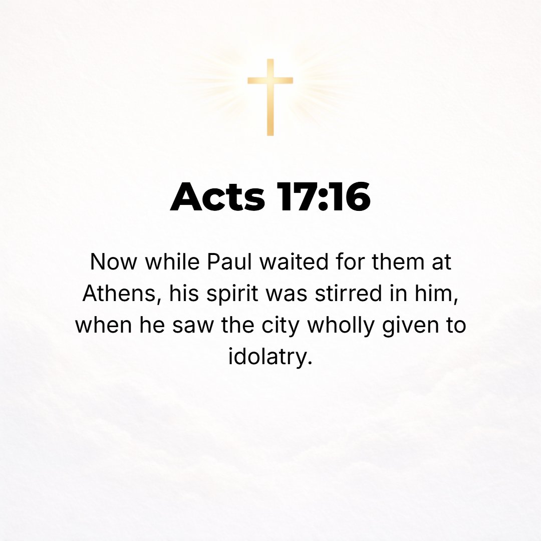 Acts 17:16 - Now while Paul was awaiting them at Athens, his spirit was grieved and roused to anger as he saw that the city was full of idols.