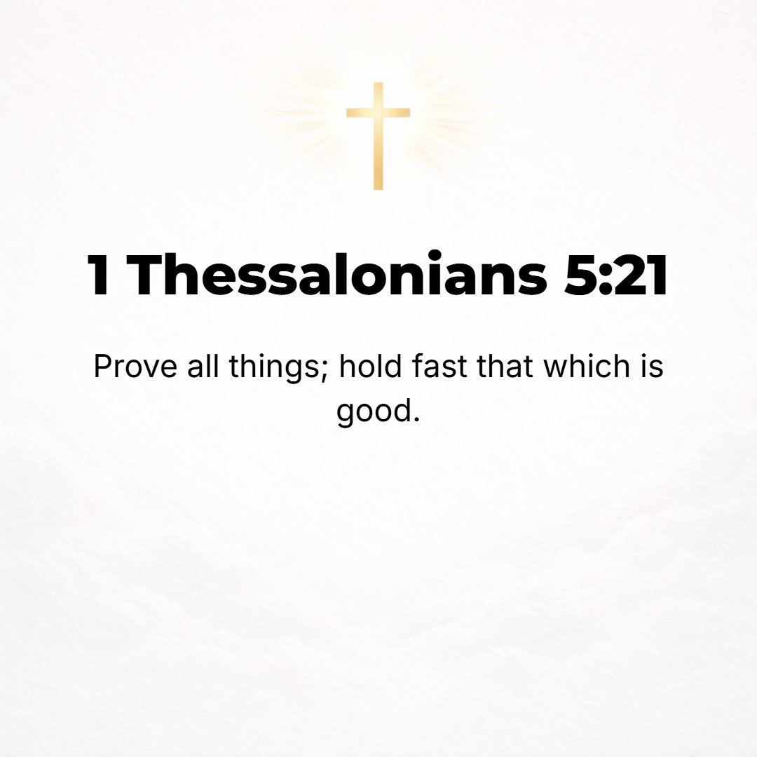 1 Thessalonians 5:21 - But test and prove all things [until you can recognize] what is good; [to that] hold fast.