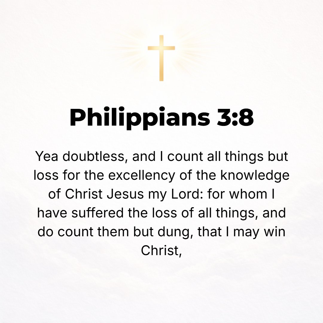 Philippians 3:8 - Yes, furthermore, I count everything as loss compared to the possession of the priceless privilege (the overwhelming preciousness, the surpassing worth, and ...