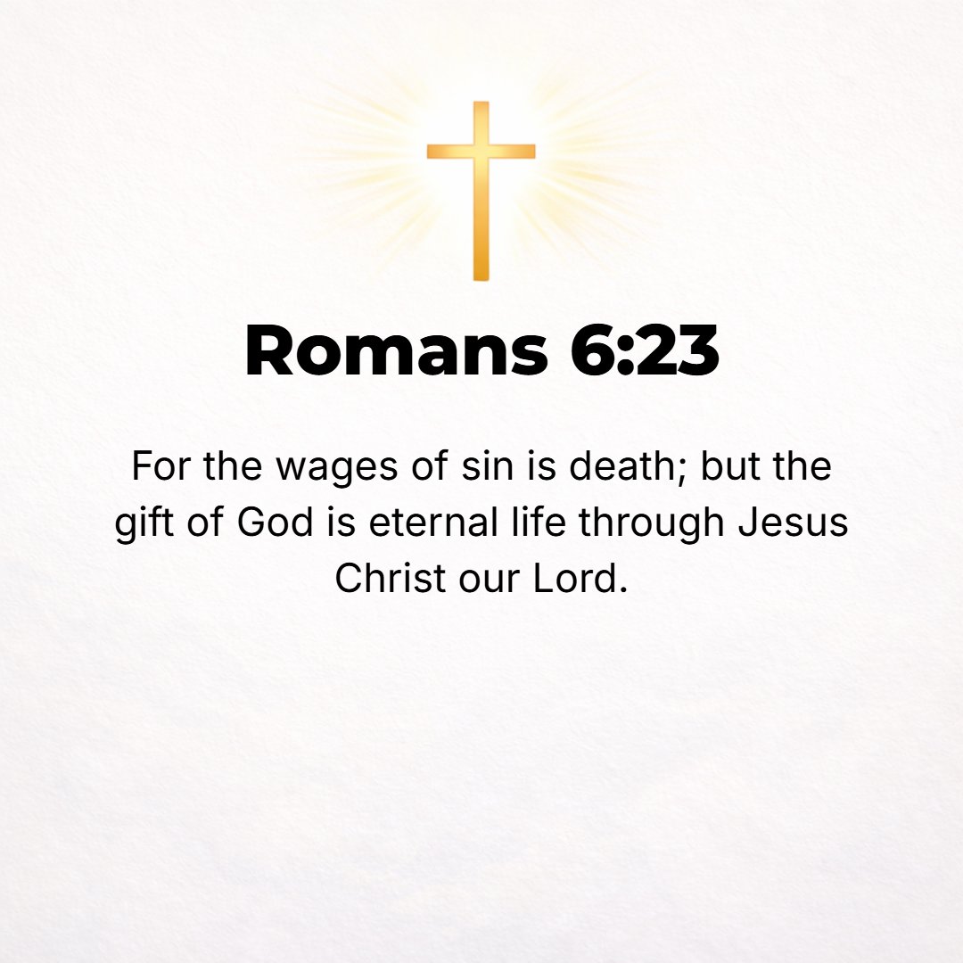 Romans 6:23 - For the wages which sin pays is death, but the [bountiful] free gift of God is eternal life through (in union with) Jesus Christ our Lord.