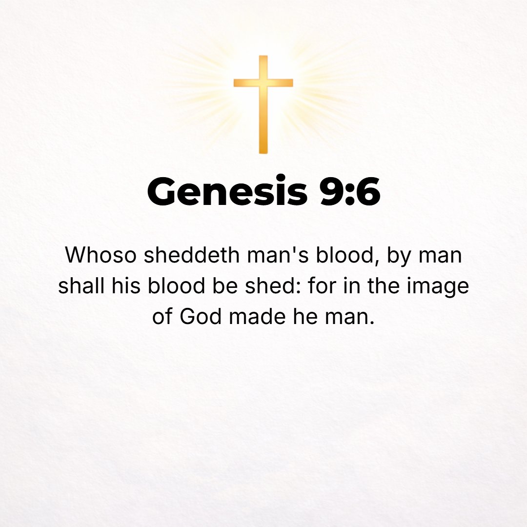 Genesis 9:6 - Whoever sheds man's blood, by man shall his blood be shed; for in the image of God He made man.