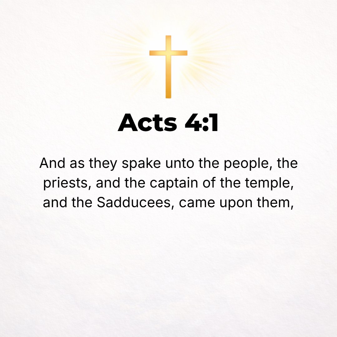 Acts 4:1 - AND WHILE they [Peter and John] were talking to the people, the high priests and the military commander of the temple and the Sadducees came upon them