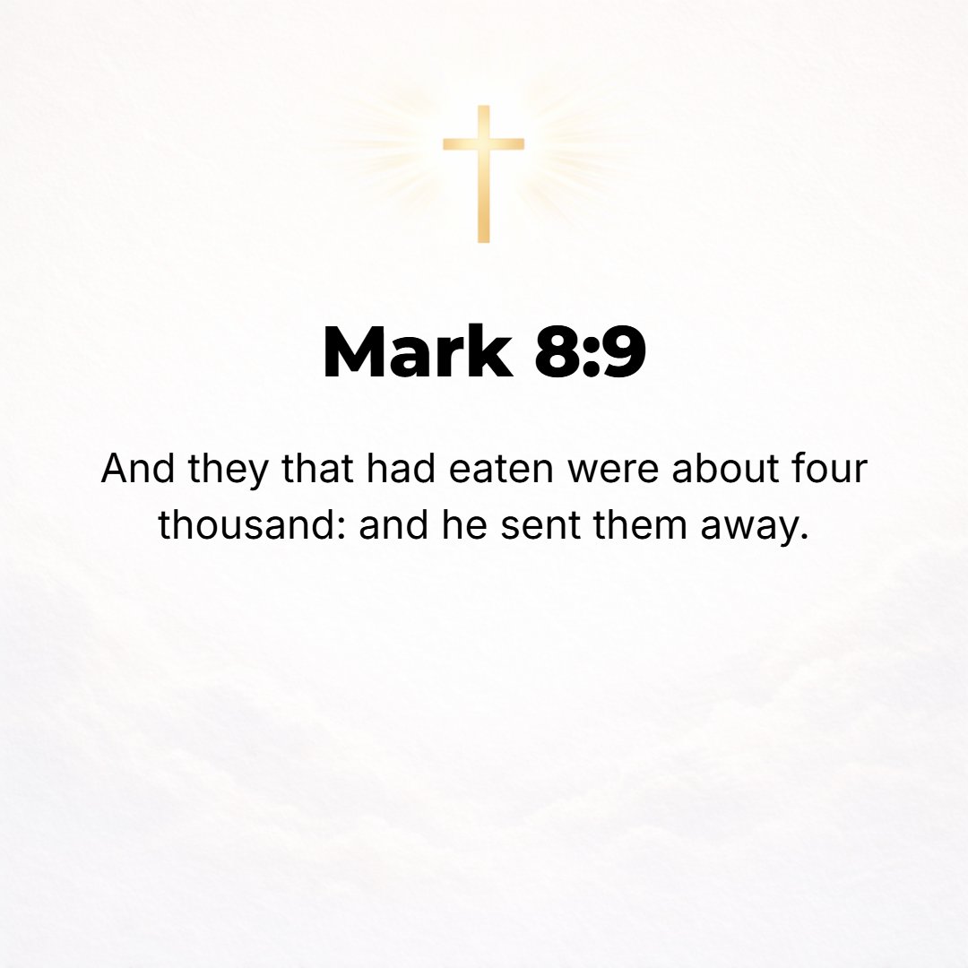 Mark 8:9 - And there were about 4,000 people. And He dismissed them