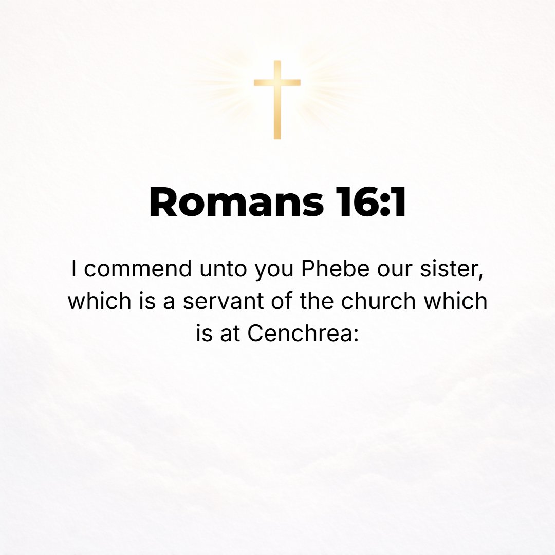 Romans 16:1 - NOW I introduce and commend to you our sister Phoebe, a deaconess of the church at Cenchreae